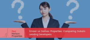 Emaar vs Damac Properties_ Comparing Dubai's Leading Developers