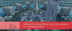 Nakheel's Comeback Story_ From Palm Jumeirah to Future Megaprojects