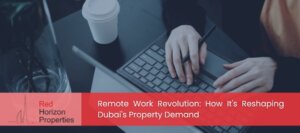 Remote Work Revolution_ How It's Reshaping Dubai's Property Demand