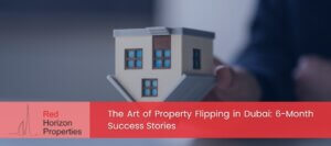 The Art of Property Flipping in Dubai 6-Month Success Stories
