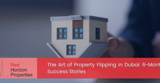 The Art of Property Flipping in Dubai 6-Month Success Stories